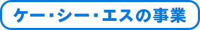 ケー・シー・エスの事業